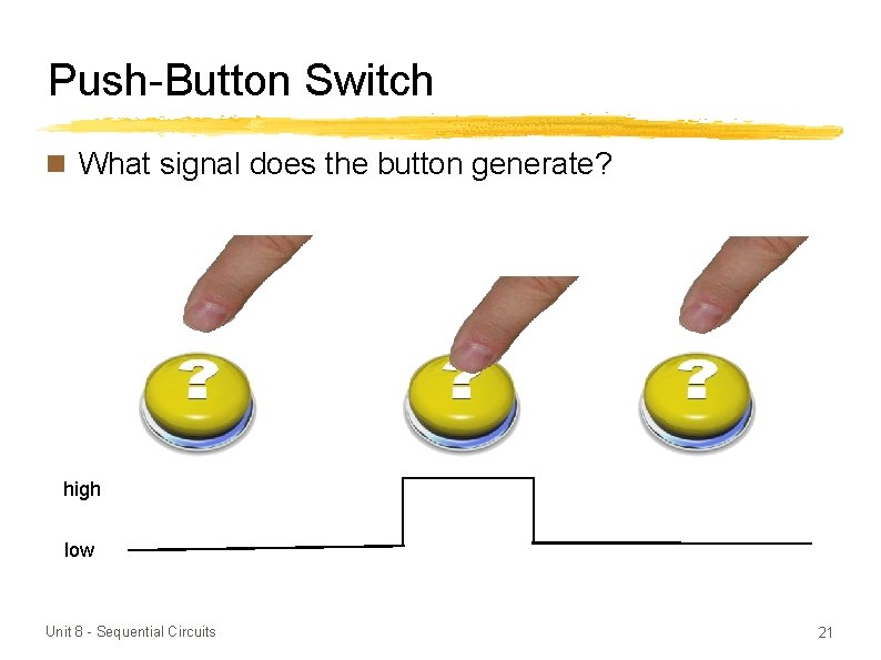 Push-Button Switch n What signal does the button generate? high low Unit 8 -