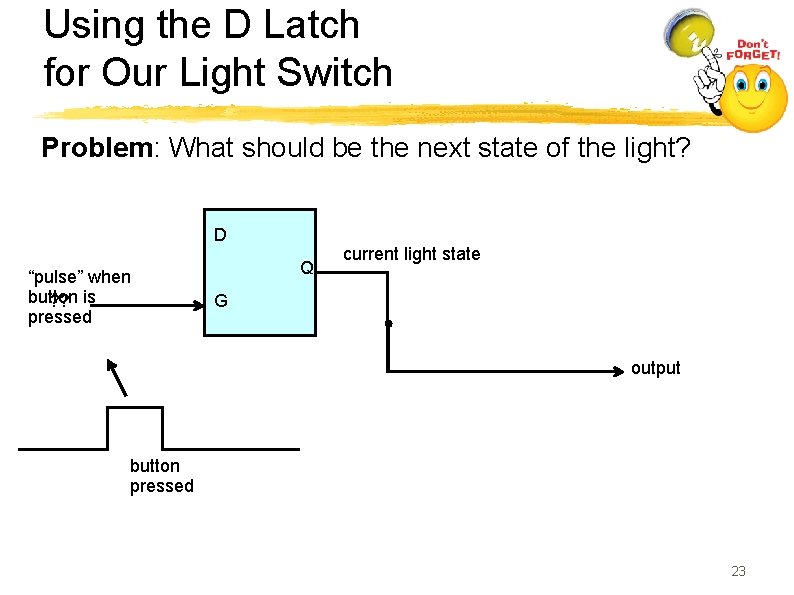 Using the D Latch for Our Light Switch Problem: What should be the next