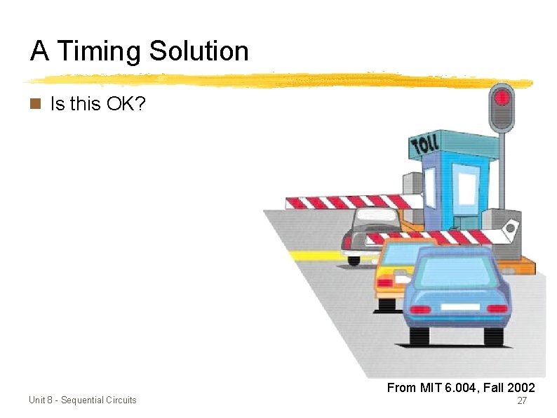 A Timing Solution n Is this OK? From MIT 6. 004, Fall 2002 Unit