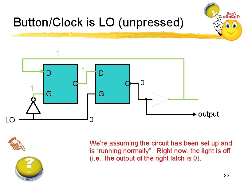 Button/Clock is LO (unpressed) 1 1 D 1 LO D Q Q G 0
