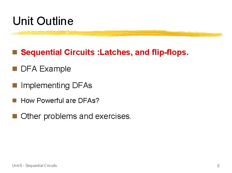 Unit Outline n Sequential Circuits : Latches, and flip-flops. n DFA Example n Implementing