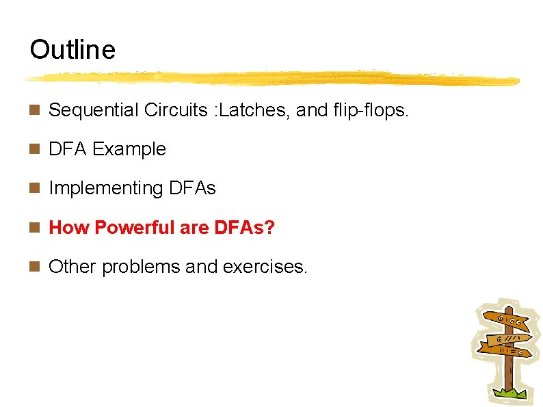 Outline n Sequential Circuits : Latches, and flip-flops. n DFA Example n Implementing DFAs