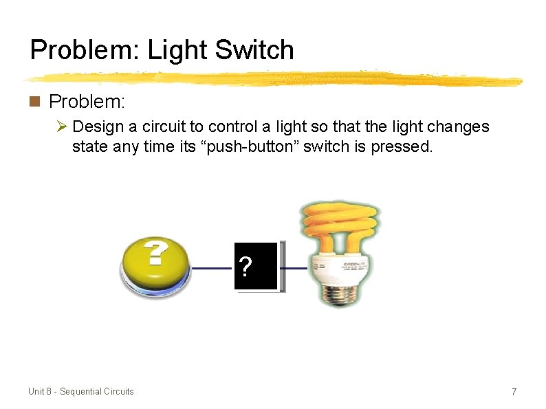 Problem: Light Switch n Problem: Ø Design a circuit to control a light so