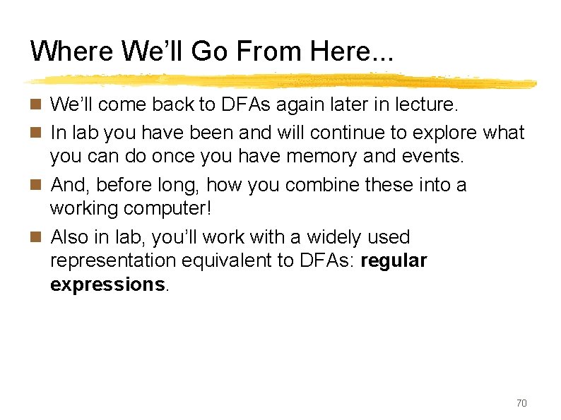 Where We’ll Go From Here. . . n We’ll come back to DFAs again