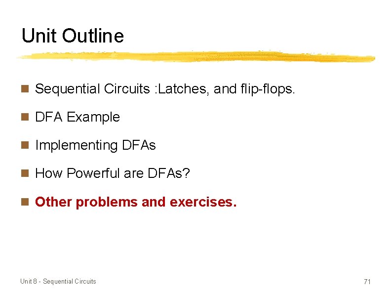 Unit Outline n Sequential Circuits : Latches, and flip-flops. n DFA Example n Implementing