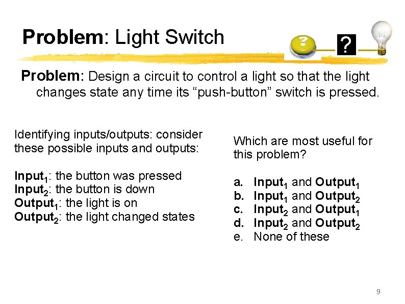 Problem: Light Switch ? Problem: Design a circuit to control a light so that