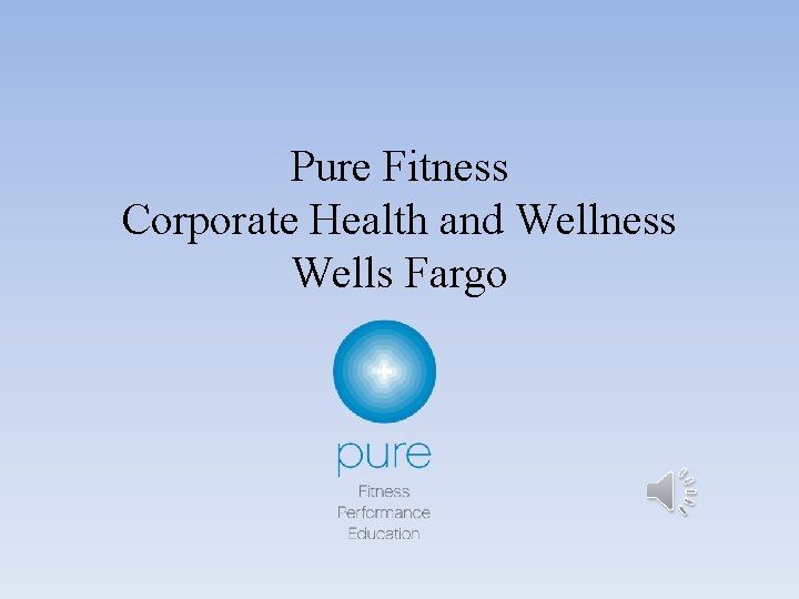 Pure Fitness Corporate Health and Wellness Wells Fargo Copyright 2014 Pure Fitness Corporate Health and Wellness Wells Fargo Copyright 2014