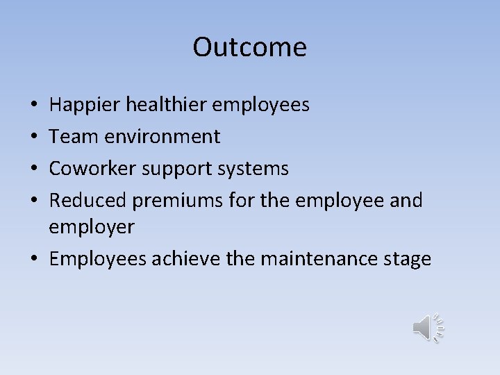 Outcome Happier healthier employees Team environment Coworker support systems Reduced premiums for the employee