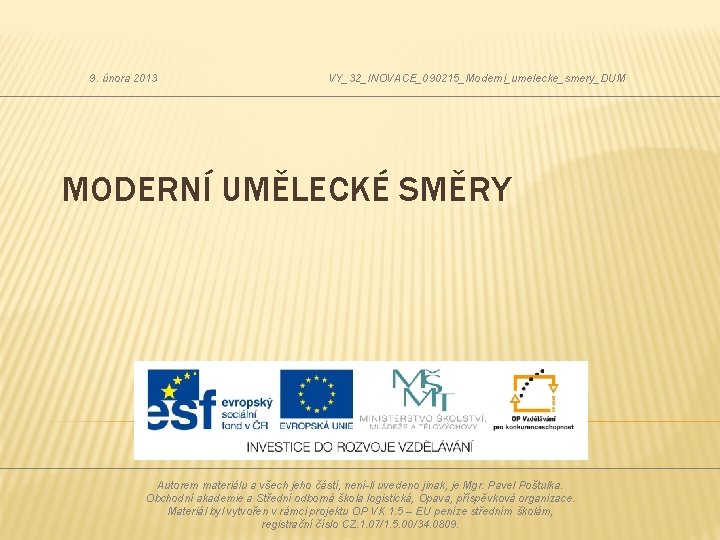 9. února 2013 VY_32_INOVACE_090215_Moderni_umelecke_smery_DUM MODERNÍ UMĚLECKÉ SMĚRY Autorem materiálu a všech jeho částí, není-li