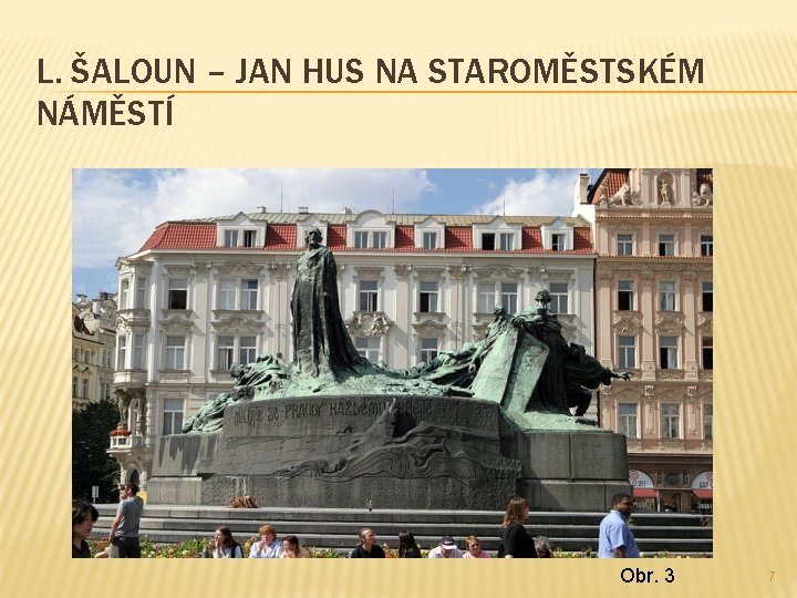L. ŠALOUN – JAN HUS NA STAROMĚSTSKÉM NÁMĚSTÍ Obr. 3 7 