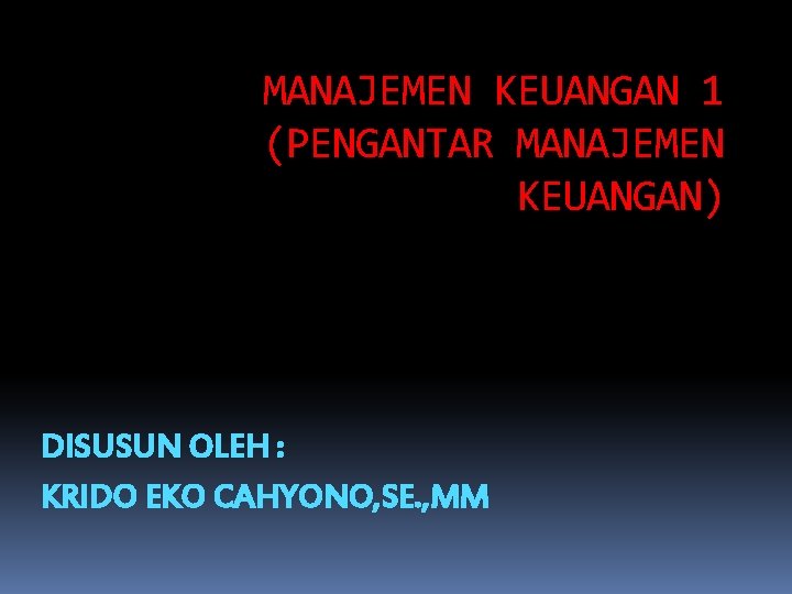 MANAJEMEN KEUANGAN 1 (PENGANTAR MANAJEMEN KEUANGAN) DISUSUN OLEH : KRIDO EKO CAHYONO, SE. ,