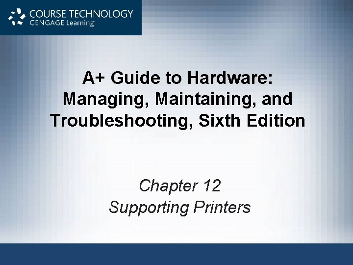 A+ Guide to Hardware: Managing, Maintaining, and Troubleshooting, Sixth Edition Chapter 12 Supporting Printers