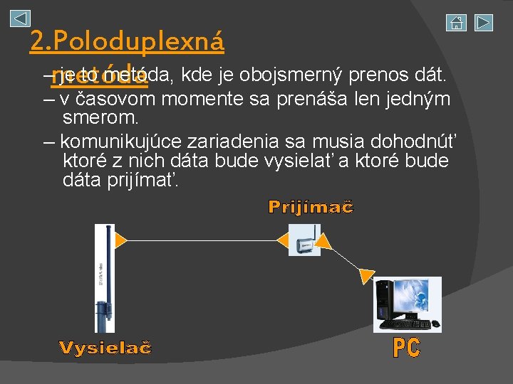 2. Poloduplexná –metóda je to metóda, kde je obojsmerný prenos dát. – v časovom