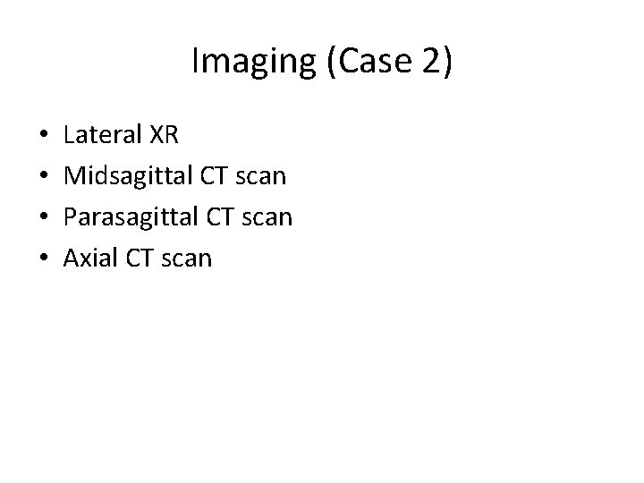 Imaging (Case 2) • • Lateral XR Midsagittal CT scan Parasagittal CT scan Axial