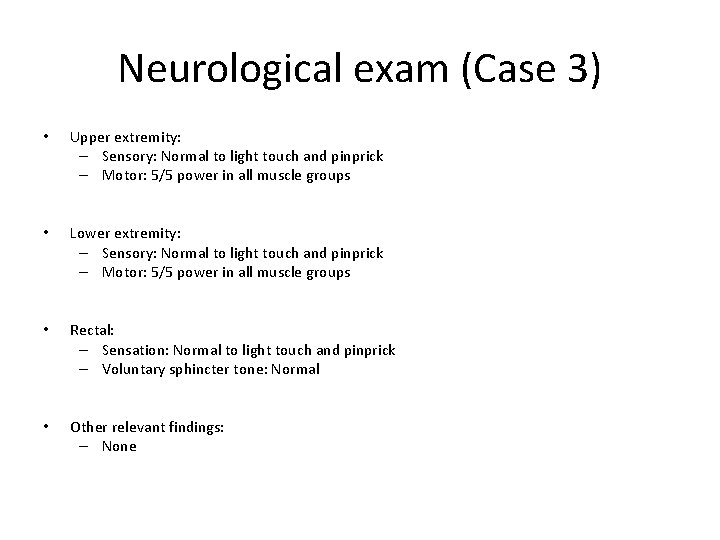 Neurological exam (Case 3) • Upper extremity: – Sensory: Normal to light touch and