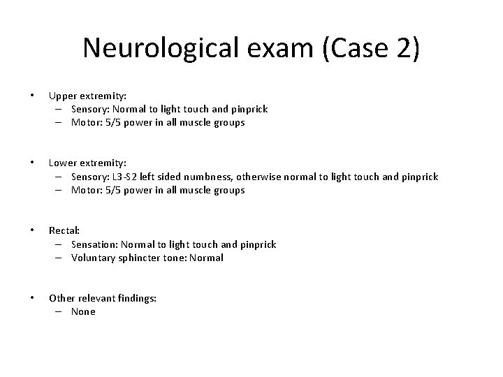 Neurological exam (Case 2) • Upper extremity: – Sensory: Normal to light touch and