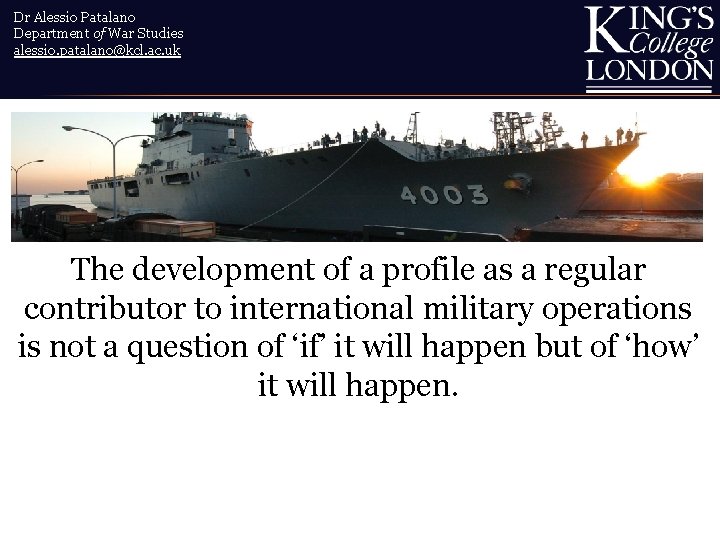 Dr Alessio Patalano Department of War Studies alessio. patalano@kcl. ac. uk The development of