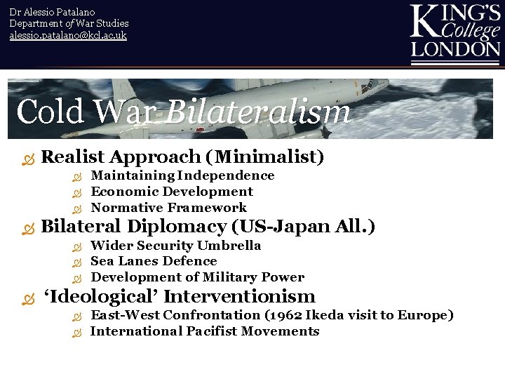 Dr Alessio Patalano Department of War Studies alessio. patalano@kcl. ac. uk Cold War Bilateralism