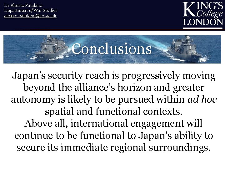 Dr Alessio Patalano Department of War Studies alessio. patalano@kcl. ac. uk Conclusions Japan’s security