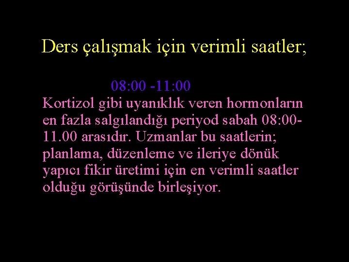 Ders çalışmak için verimli saatler; 08: 00 -11: 00 Kortizol gibi uyanıklık veren hormonların