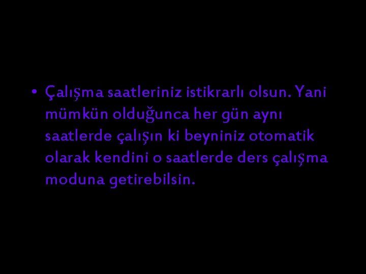  • Çalışma saatleriniz istikrarlı olsun. Yani mümkün olduğunca her gün aynı saatlerde çalışın