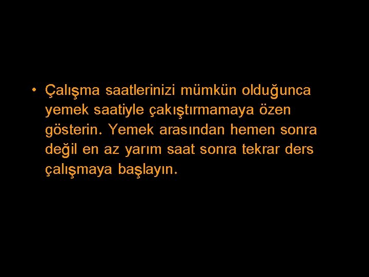  • Çalışma saatlerinizi mümkün olduğunca yemek saatiyle çakıştırmamaya özen gösterin. Yemek arasından hemen