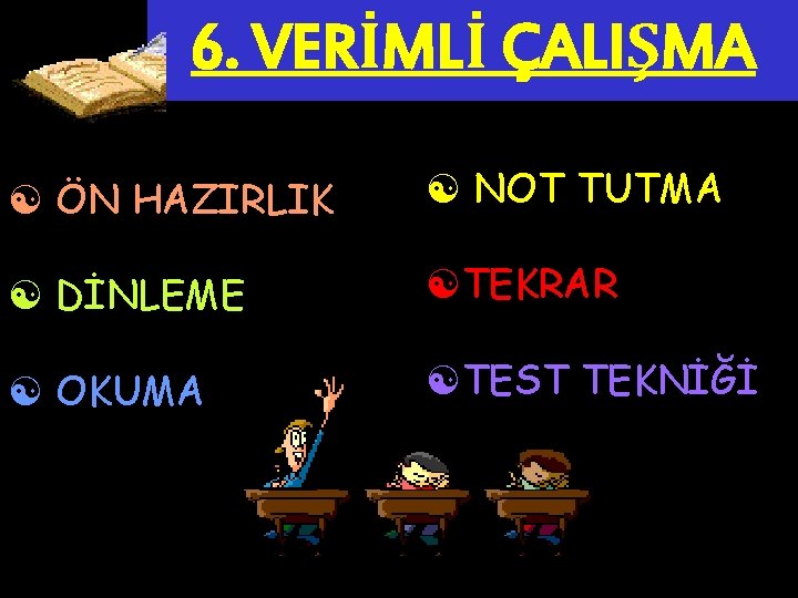 6. VERİMLİ ÇALIŞMA [ ÖN HAZIRLIK [ NOT TUTMA [ DİNLEME [TEKRAR [ OKUMA