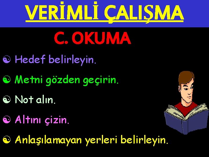 VERİMLİ ÇALIŞMA C. OKUMA [ Hedef belirleyin. [ Metni gözden geçirin. [ Not alın.