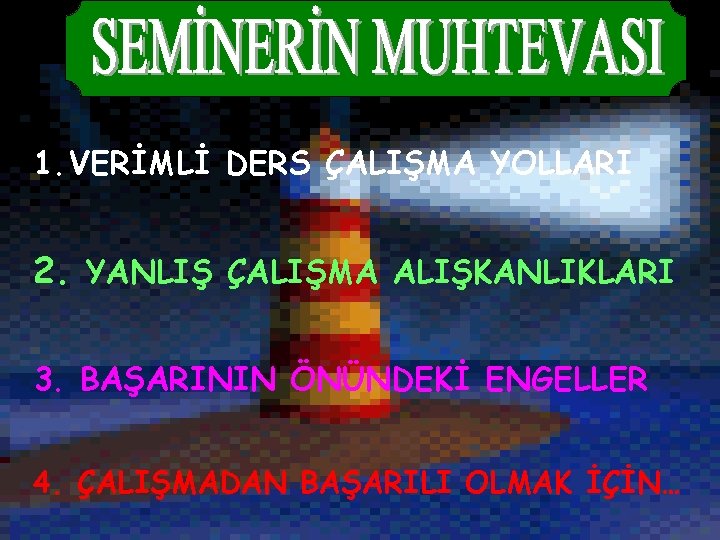 1. VERİMLİ DERS ÇALIŞMA YOLLARI 2. YANLIŞ ÇALIŞMA ALIŞKANLIKLARI 3. BAŞARININ ÖNÜNDEKİ ENGELLER 4.