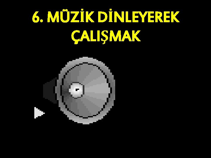 6. MÜZİK DİNLEYEREK ÇALIŞMAK 