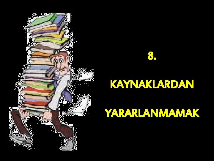 8. KAYNAKLARDAN YARARLANMAMAK 