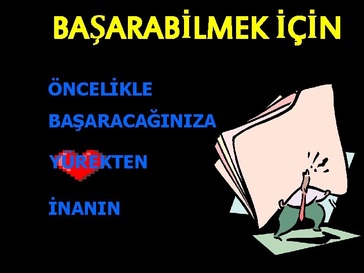 BAŞARABİLMEK İÇİN ÖNCELİKLE BAŞARACAĞINIZA YÜREKTEN İNANIN 