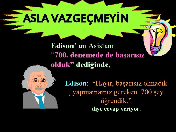 ASLA VAZGEÇMEYİN Edison’ un Asistanı: “ 700. denemede de başarısız olduk” dediğinde, Edison: “Hayır,