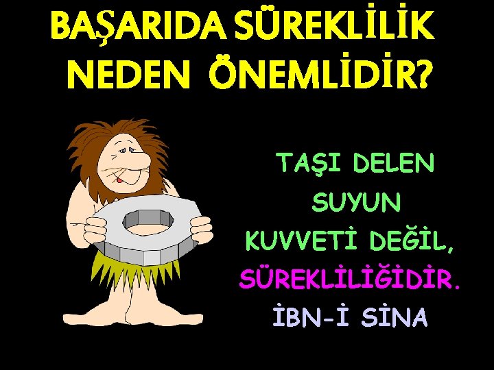 BAŞARIDA SÜREKLİLİK NEDEN ÖNEMLİDİR? TAŞI DELEN SUYUN KUVVETİ DEĞİL, SÜREKLİLİĞİDİR. İBN-İ SİNA 