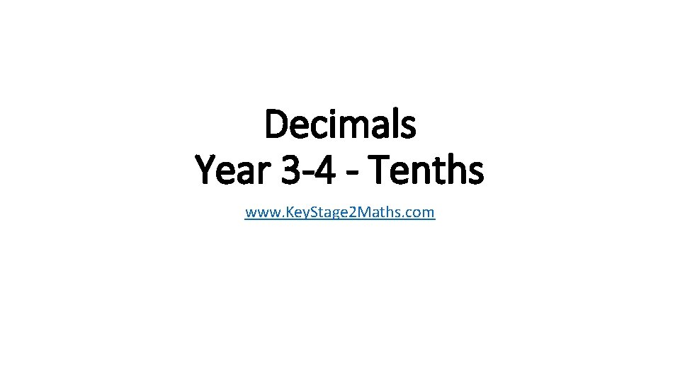 Decimals Year 3 -4 - Tenths www. Key. Stage 2 Maths. com 