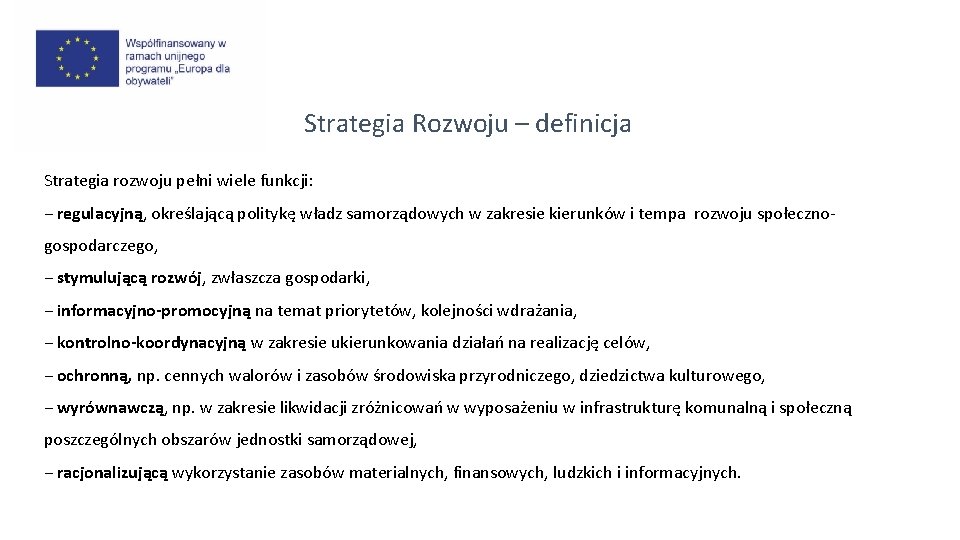 Strategia Rozwoju – definicja Strategia rozwoju pełni wiele funkcji: − regulacyjną, określającą politykę władz