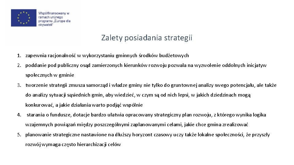 Zalety posiadania strategii 1. zapewnia racjonalność w wykorzystaniu gminnych środków budżetowych 2. poddanie pod