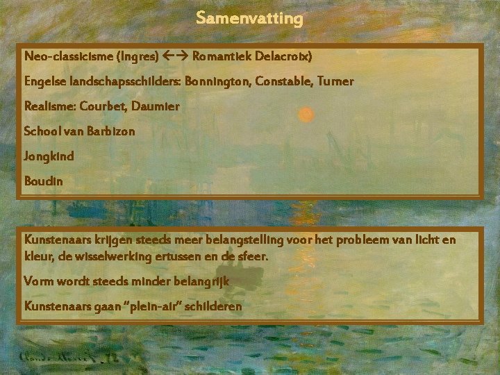 Samenvatting Neo-classicisme (Ingres) Romantiek Delacroix) Engelse landschapsschilders: Bonnington, Constable, Turner Realisme: Courbet, Daumier School