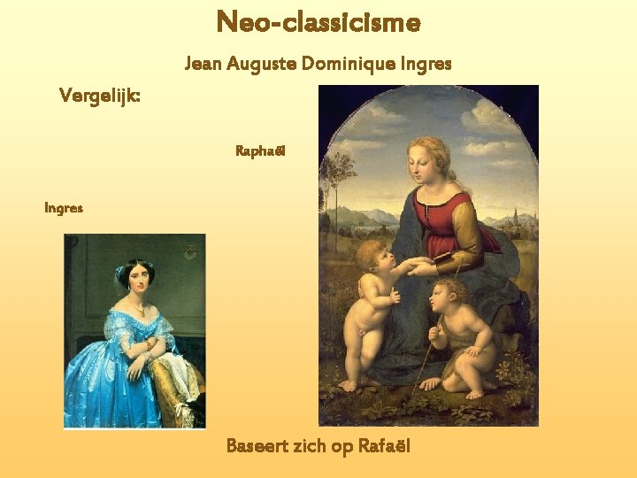 Neo-classicisme Jean Auguste Dominique Ingres Vergelijk: Raphaël Ingres Baseert zich op Rafaël 