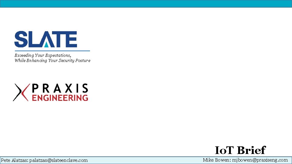 Exceeding Your Expectations, While Enhancing Your Security Posture Io. T Brief Pete Alatzas: palatzas@slateenclave.