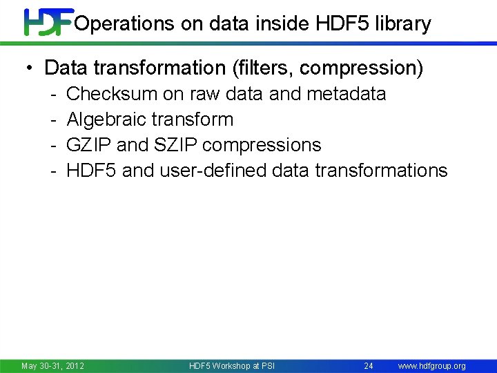 Operations on data inside HDF 5 library • Data transformation (filters, compression) - Checksum