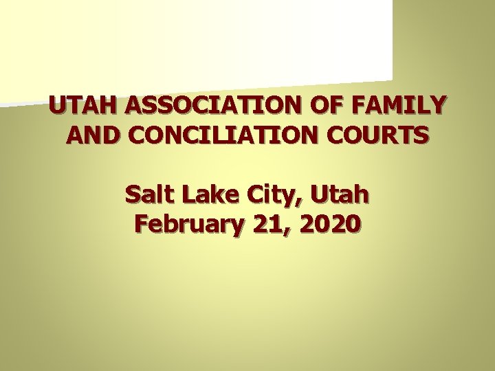 UTAH ASSOCIATION OF FAMILY AND CONCILIATION COURTS Salt Lake City, Utah February 21, 2020
