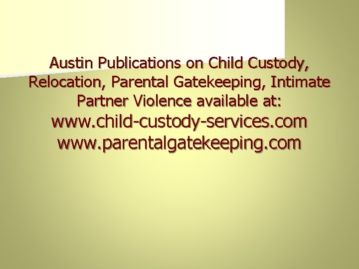 Austin Publications on Child Custody, Relocation, Parental Gatekeeping, Intimate Partner Violence available at: www.