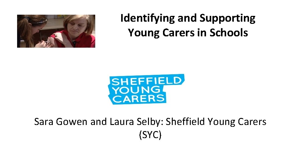 Identifying and Supporting Young Carers in Schools Sara Gowen and Laura Selby: Sheffield Young