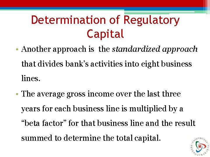 Determination of Regulatory Capital • Another approach is the standardized approach that divides bank’s