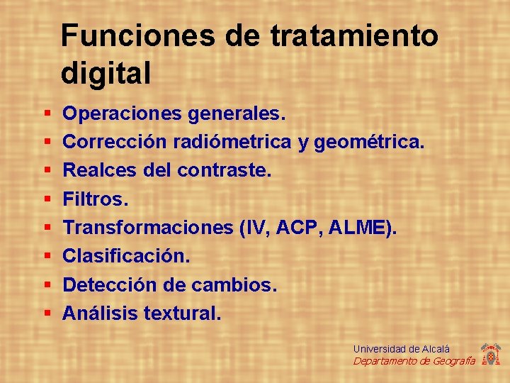 Funciones de tratamiento digital § § § § Operaciones generales. Corrección radiómetrica y geométrica.