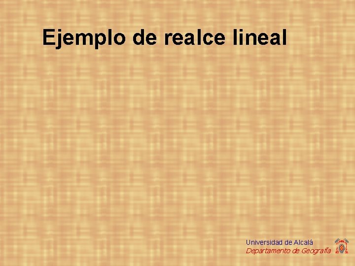 Ejemplo de realce lineal Universidad de Alcalá Departamento de Geografía 