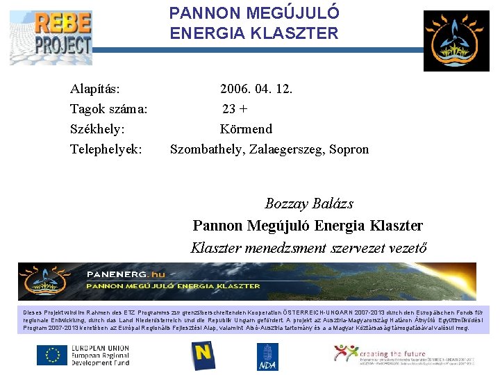 PANNON MEGÚJULÓ ENERGIA KLASZTER Alapítás: Tagok száma: Székhely: Telephelyek: Partnerl ogo 2006. 04. 12.