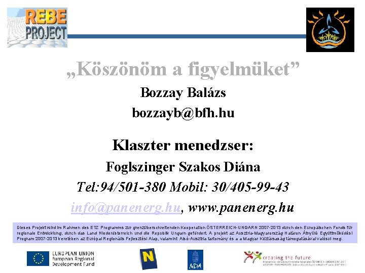 Partnerl ogo „Köszönöm a figyelmüket” Bozzay Balázs bozzayb@bfh. hu Klaszter menedzser: Foglszinger Szakos Diána