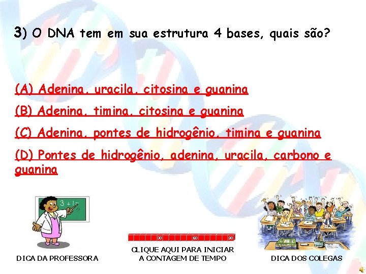 3) O DNA tem em sua estrutura 4 bases, quais são? (A) Adenina, uracila,